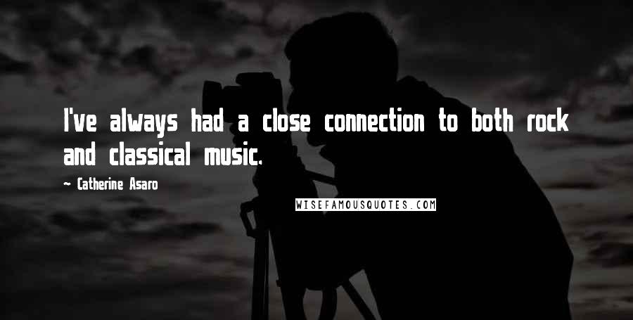 Catherine Asaro Quotes: I've always had a close connection to both rock and classical music.