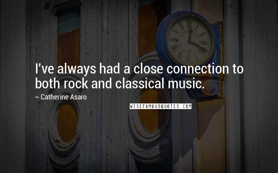 Catherine Asaro Quotes: I've always had a close connection to both rock and classical music.