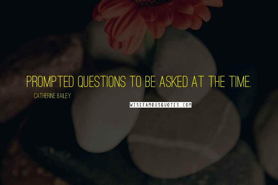 Catherine Bailey Quotes: prompted questions to be asked at the time.