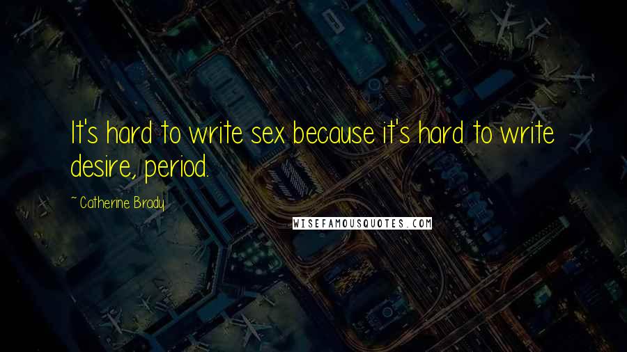 Catherine Brady Quotes: It's hard to write sex because it's hard to write desire, period.