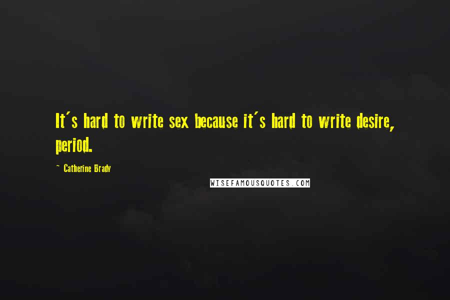 Catherine Brady Quotes: It's hard to write sex because it's hard to write desire, period.