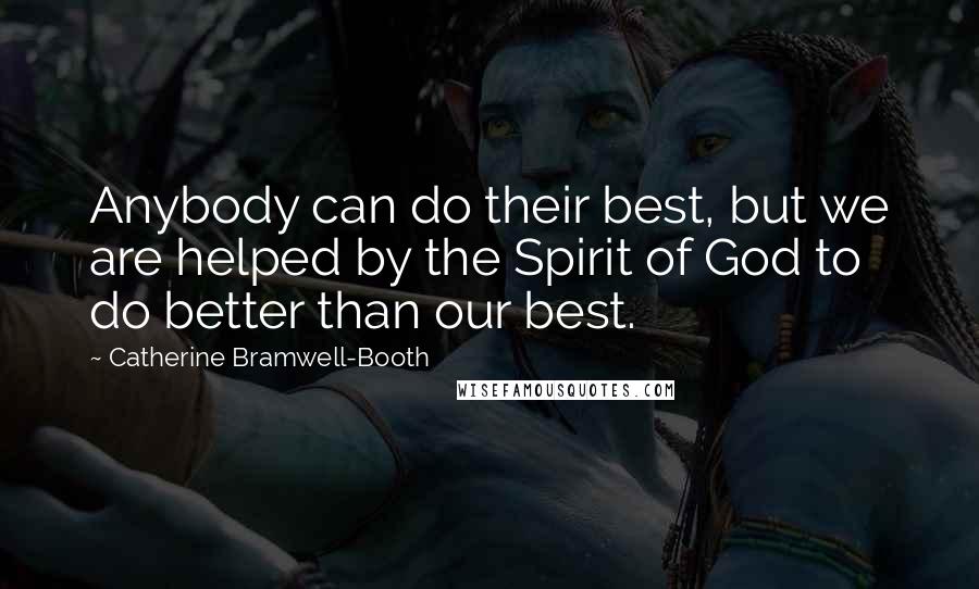Catherine Bramwell-Booth Quotes: Anybody can do their best, but we are helped by the Spirit of God to do better than our best.