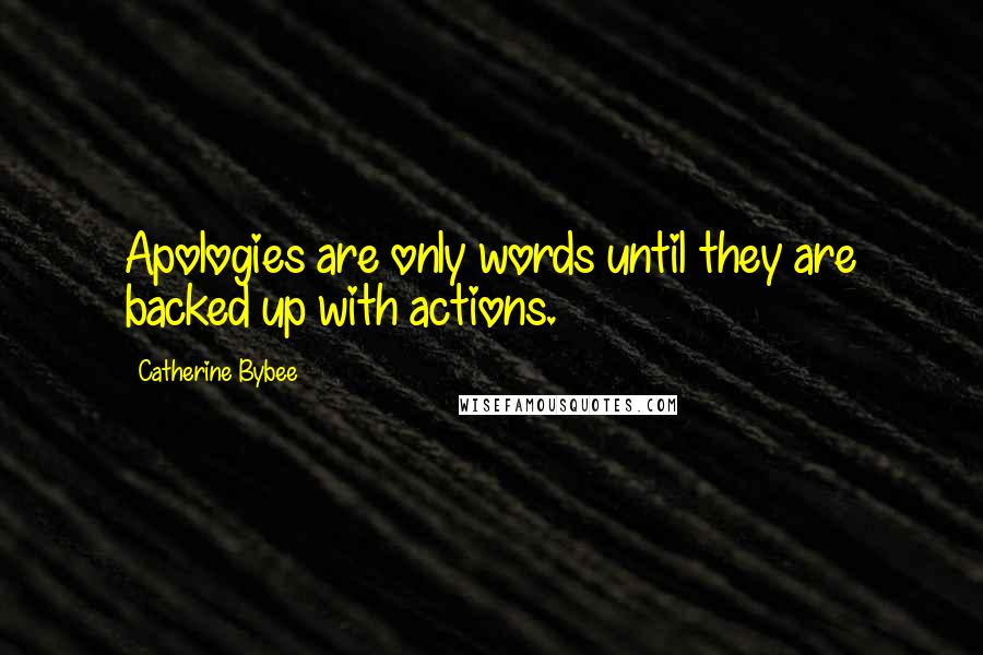 Catherine Bybee Quotes: Apologies are only words until they are backed up with actions.