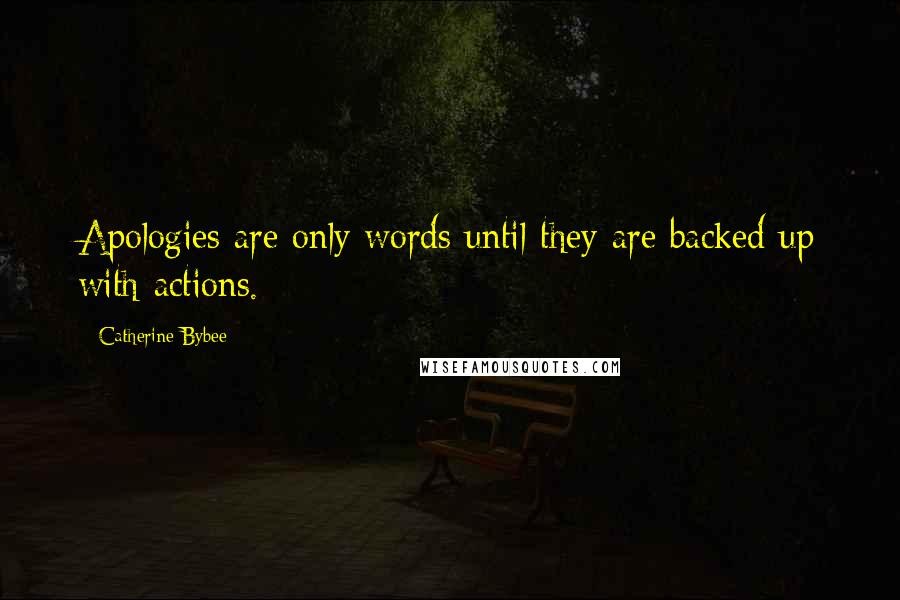 Catherine Bybee Quotes: Apologies are only words until they are backed up with actions.