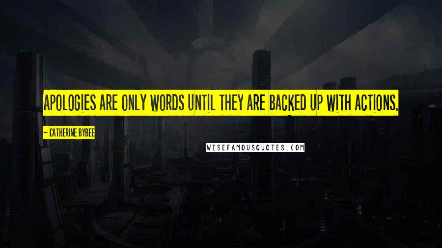 Catherine Bybee Quotes: Apologies are only words until they are backed up with actions.