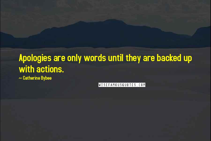 Catherine Bybee Quotes: Apologies are only words until they are backed up with actions.