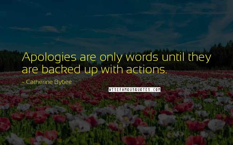 Catherine Bybee Quotes: Apologies are only words until they are backed up with actions.