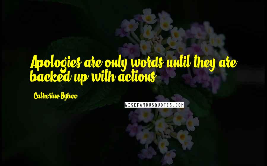 Catherine Bybee Quotes: Apologies are only words until they are backed up with actions.