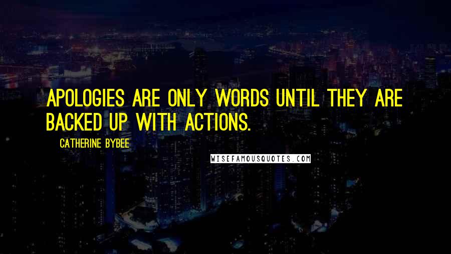 Catherine Bybee Quotes: Apologies are only words until they are backed up with actions.