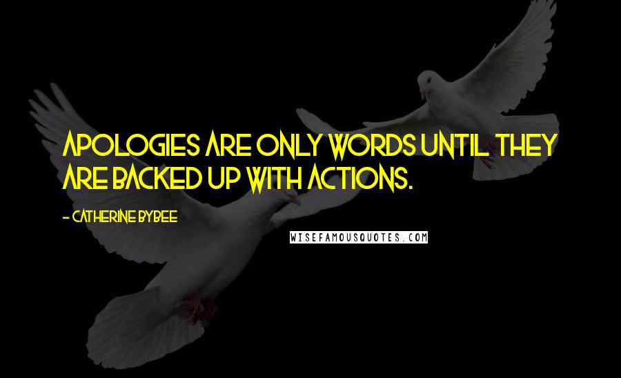 Catherine Bybee Quotes: Apologies are only words until they are backed up with actions.