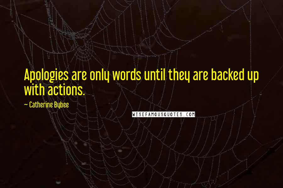 Catherine Bybee Quotes: Apologies are only words until they are backed up with actions.