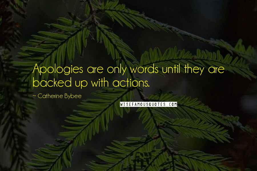 Catherine Bybee Quotes: Apologies are only words until they are backed up with actions.