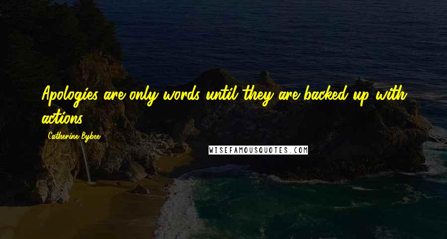 Catherine Bybee Quotes: Apologies are only words until they are backed up with actions.