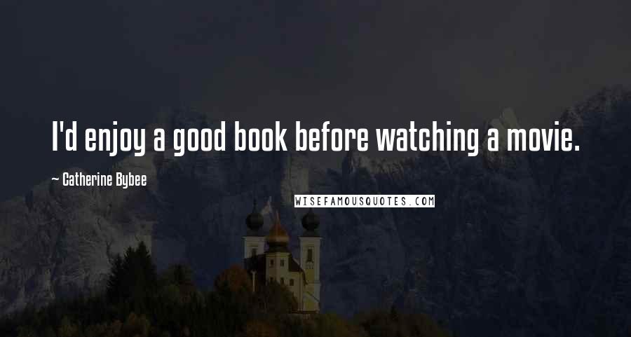 Catherine Bybee Quotes: I'd enjoy a good book before watching a movie.