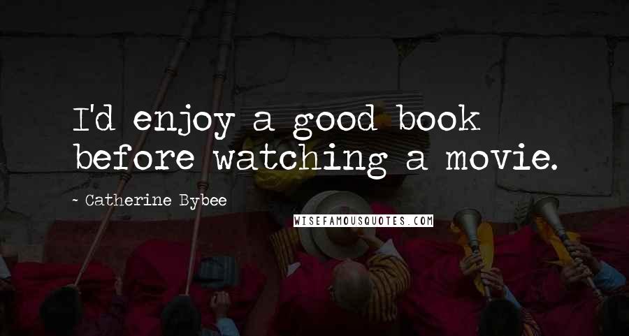 Catherine Bybee Quotes: I'd enjoy a good book before watching a movie.