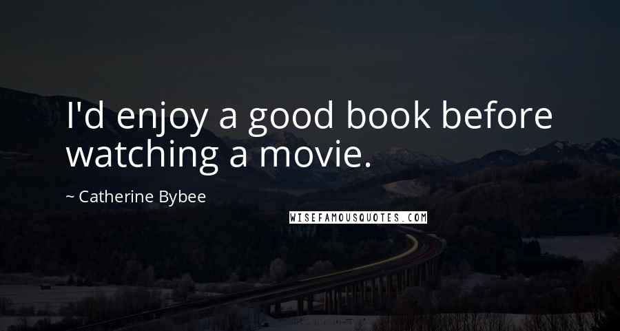 Catherine Bybee Quotes: I'd enjoy a good book before watching a movie.