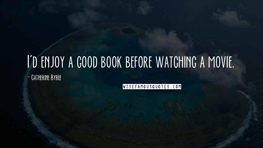 Catherine Bybee Quotes: I'd enjoy a good book before watching a movie.