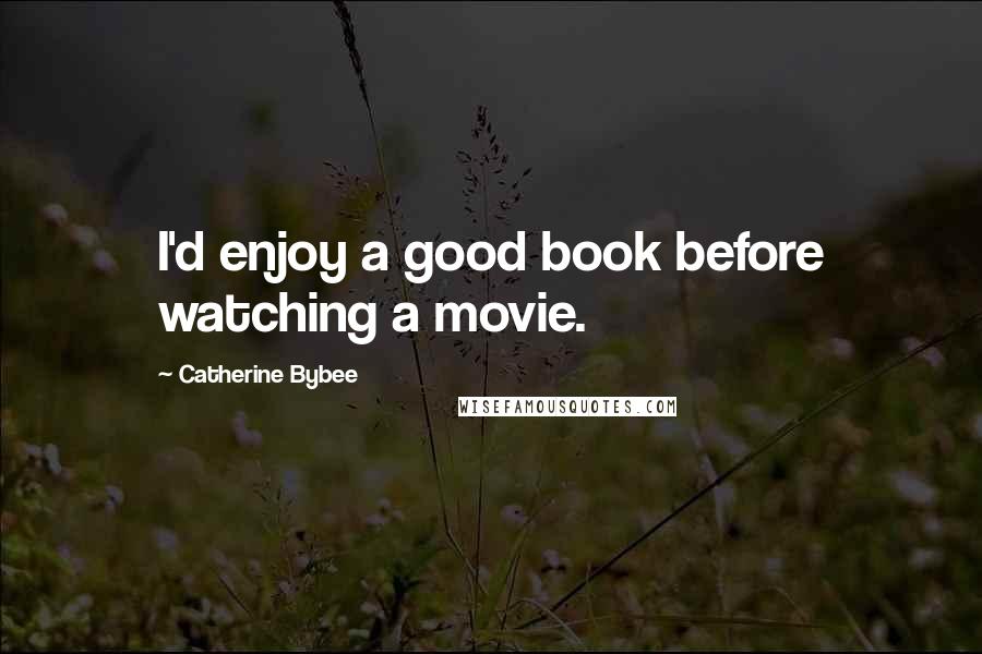 Catherine Bybee Quotes: I'd enjoy a good book before watching a movie.