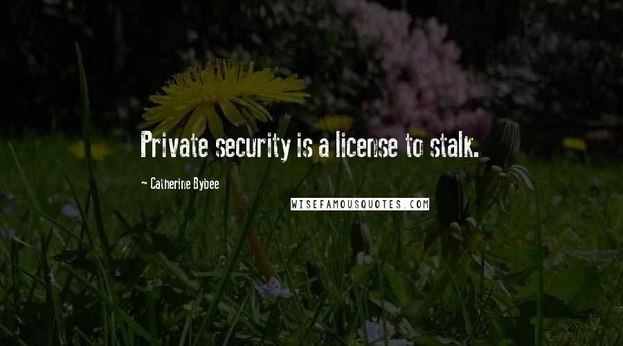 Catherine Bybee Quotes: Private security is a license to stalk.