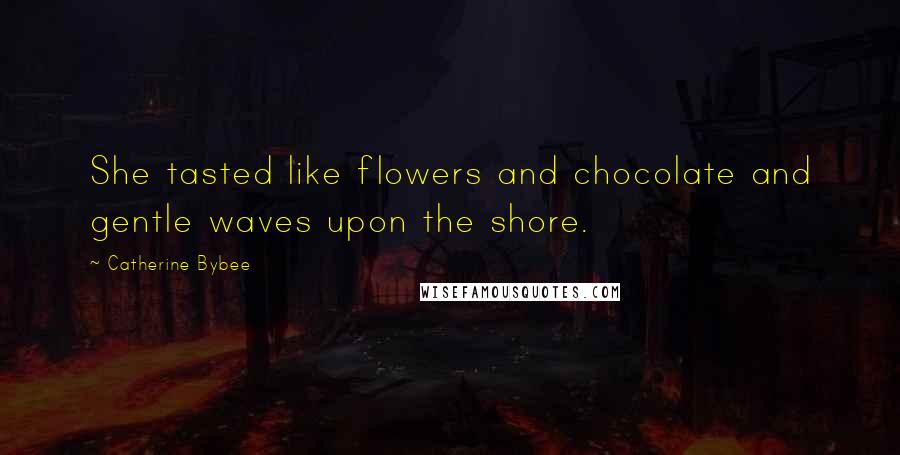 Catherine Bybee Quotes: She tasted like flowers and chocolate and gentle waves upon the shore.