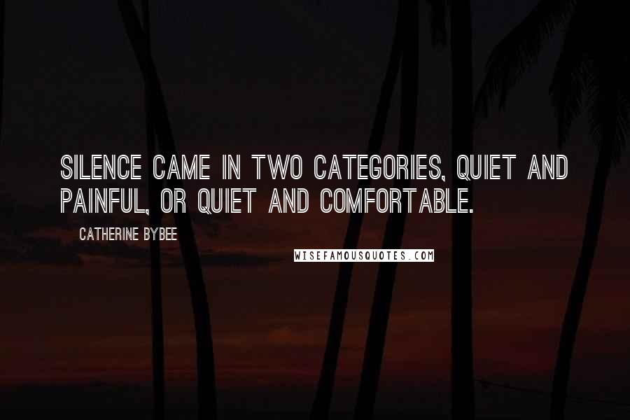 Catherine Bybee Quotes: Silence came in two categories, quiet and painful, or quiet and comfortable.