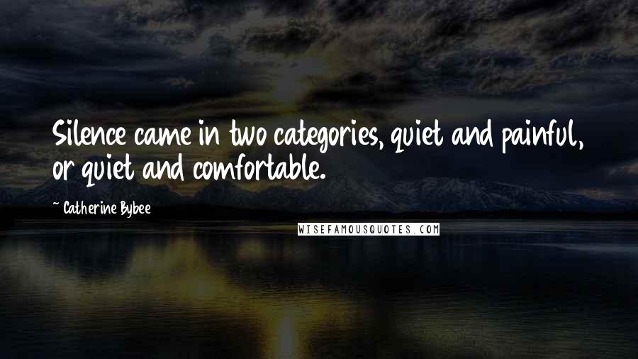 Catherine Bybee Quotes: Silence came in two categories, quiet and painful, or quiet and comfortable.