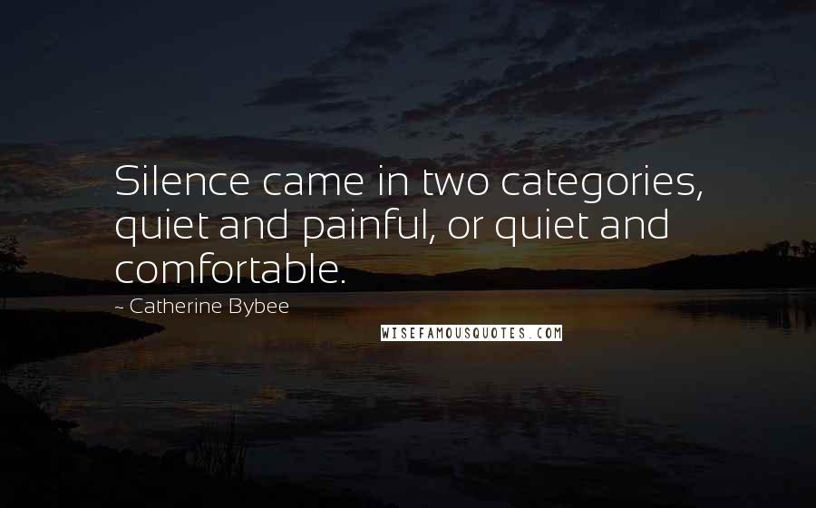 Catherine Bybee Quotes: Silence came in two categories, quiet and painful, or quiet and comfortable.