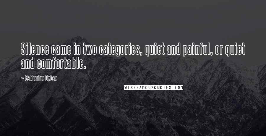 Catherine Bybee Quotes: Silence came in two categories, quiet and painful, or quiet and comfortable.