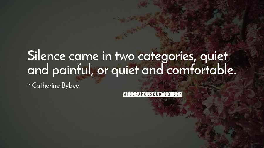 Catherine Bybee Quotes: Silence came in two categories, quiet and painful, or quiet and comfortable.