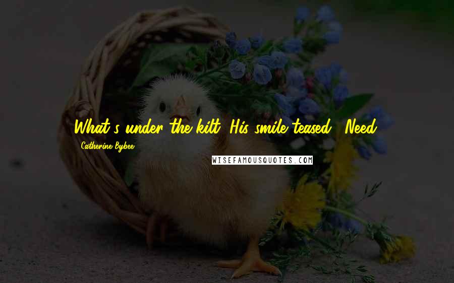 Catherine Bybee Quotes: What's under the kilt?"His smile teased. "Need.