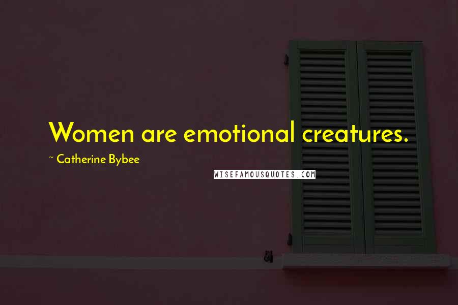 Catherine Bybee Quotes: Women are emotional creatures.