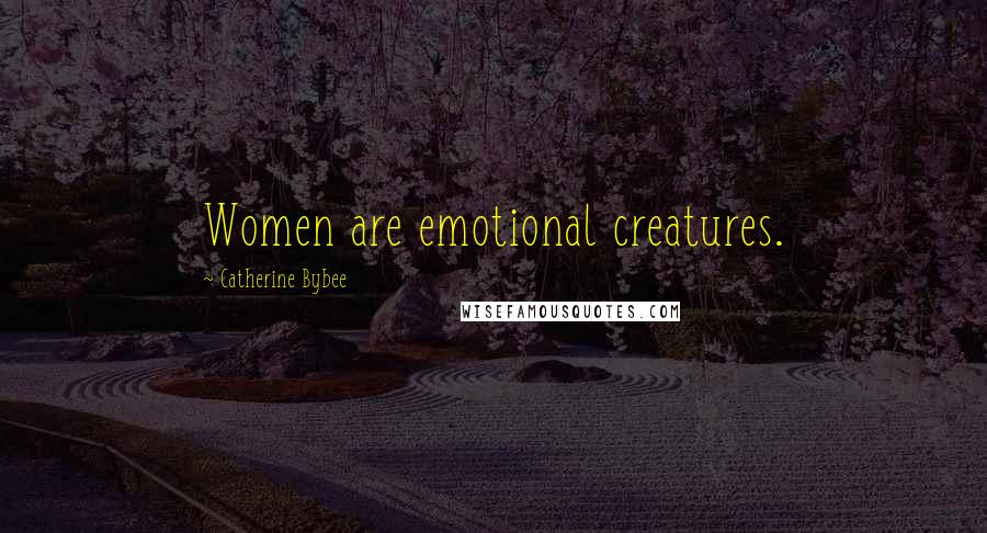 Catherine Bybee Quotes: Women are emotional creatures.