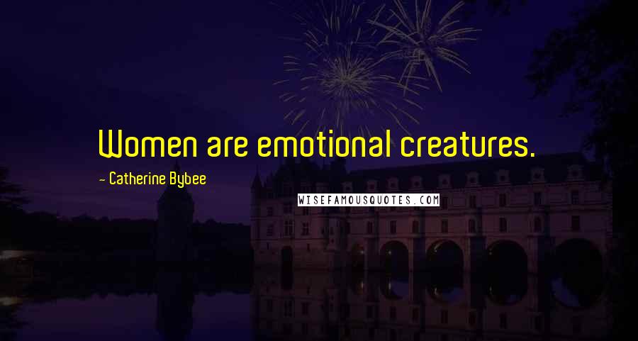 Catherine Bybee Quotes: Women are emotional creatures.