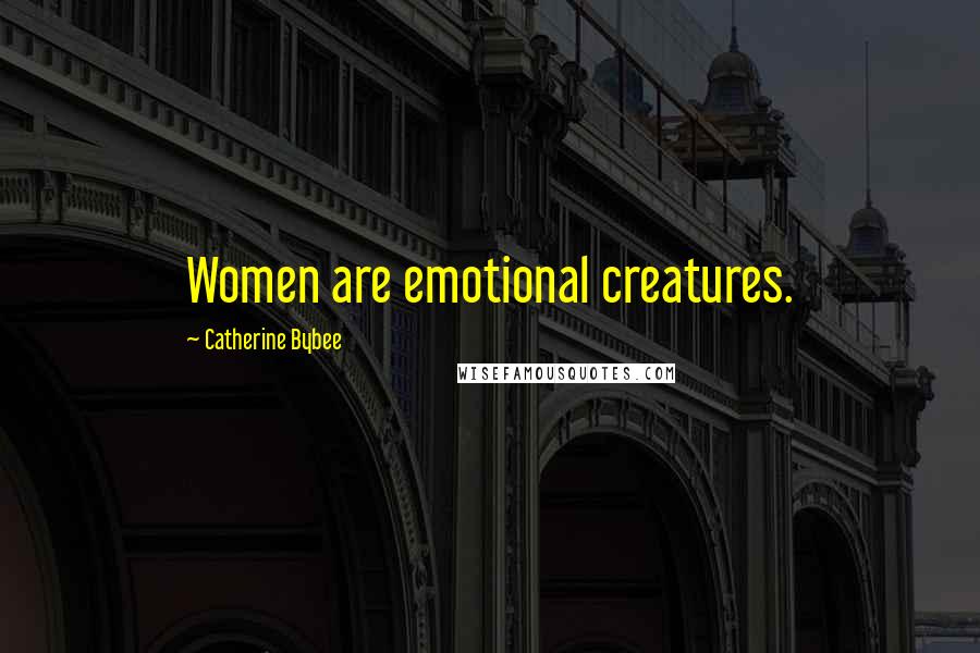 Catherine Bybee Quotes: Women are emotional creatures.