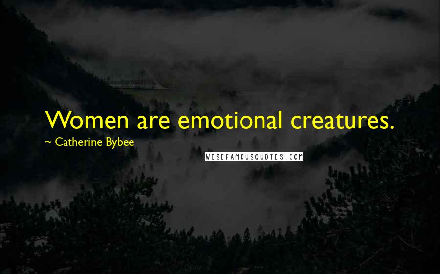 Catherine Bybee Quotes: Women are emotional creatures.