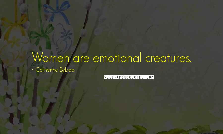 Catherine Bybee Quotes: Women are emotional creatures.