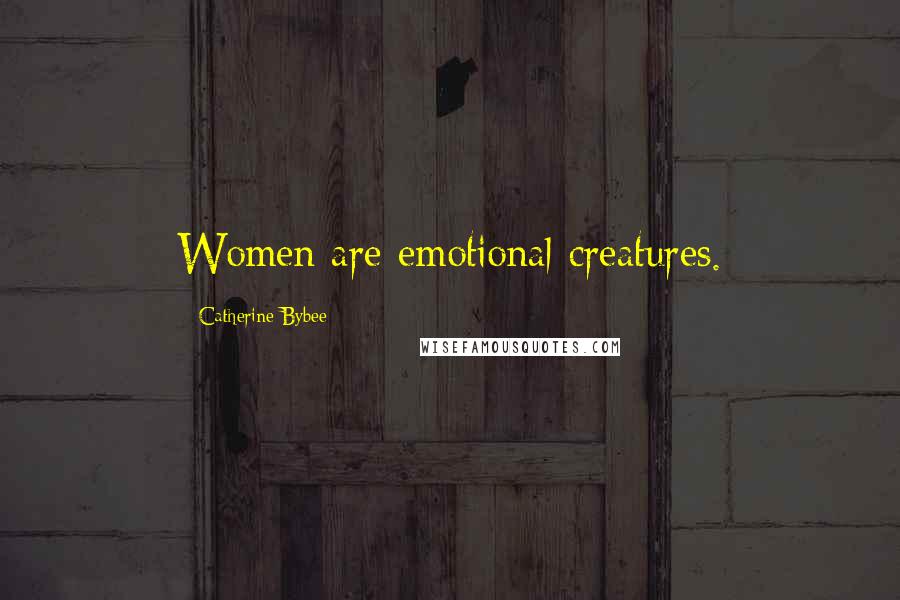 Catherine Bybee Quotes: Women are emotional creatures.