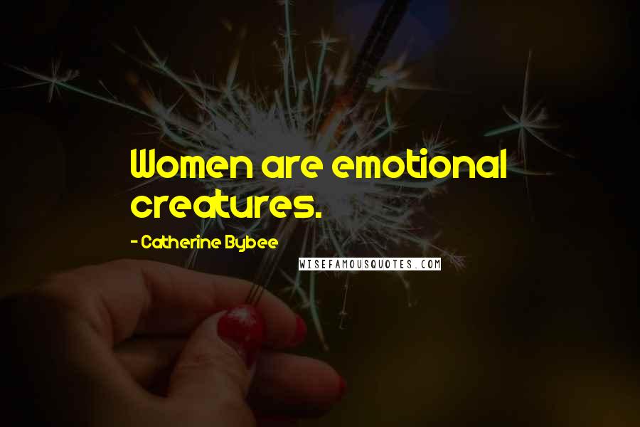 Catherine Bybee Quotes: Women are emotional creatures.