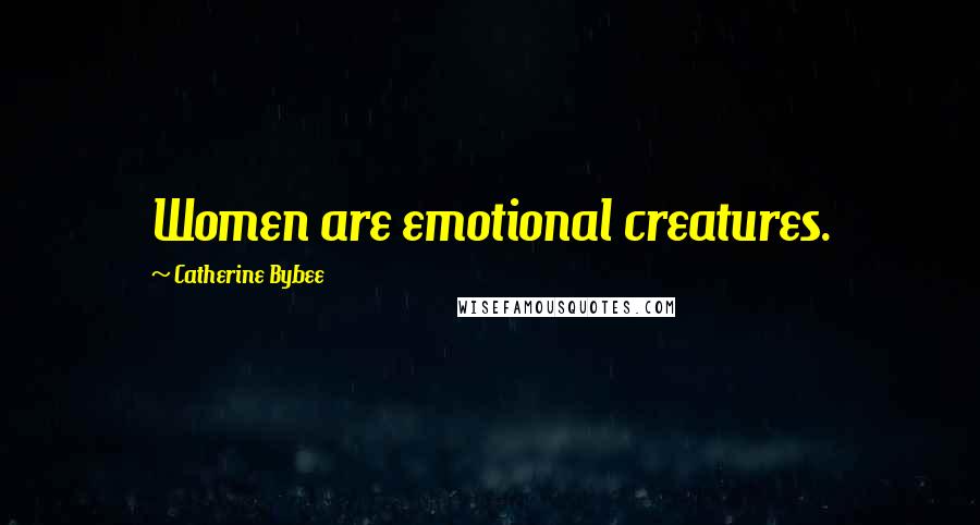 Catherine Bybee Quotes: Women are emotional creatures.