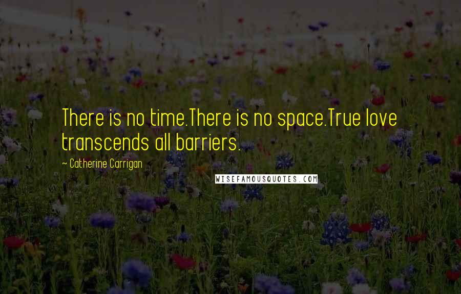 Catherine Carrigan Quotes: There is no time.There is no space.True love transcends all barriers.