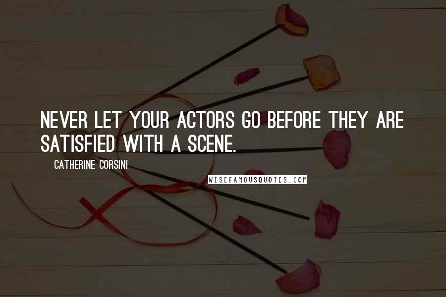 Catherine Corsini Quotes: Never let your actors go before they are satisfied with a scene.