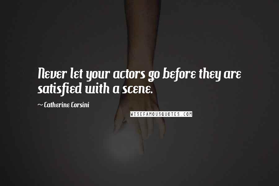 Catherine Corsini Quotes: Never let your actors go before they are satisfied with a scene.