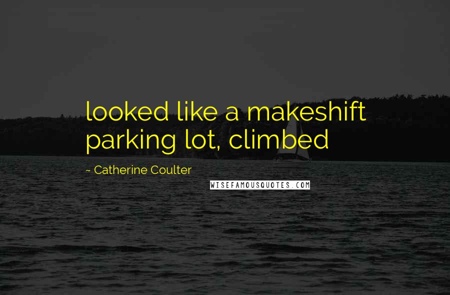 Catherine Coulter Quotes: looked like a makeshift parking lot, climbed