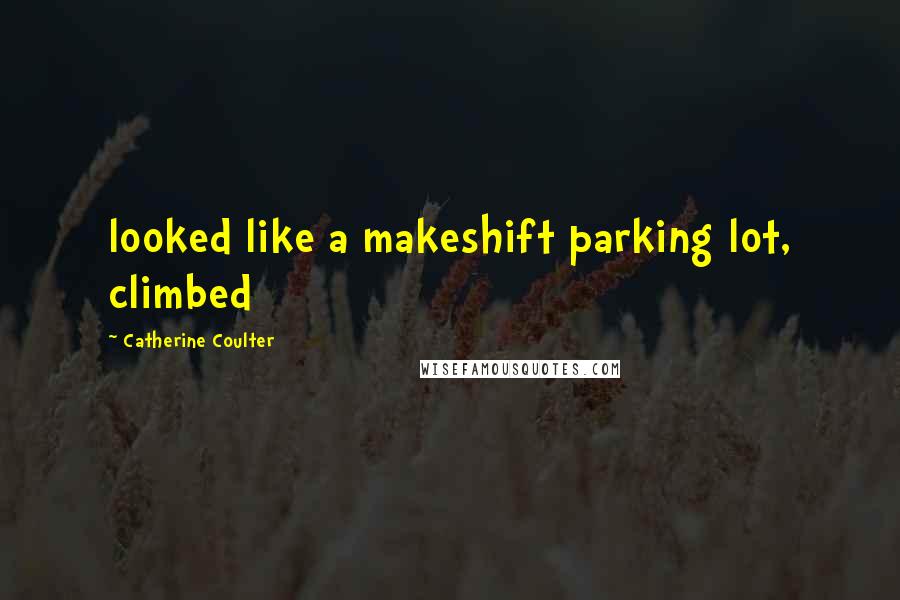 Catherine Coulter Quotes: looked like a makeshift parking lot, climbed