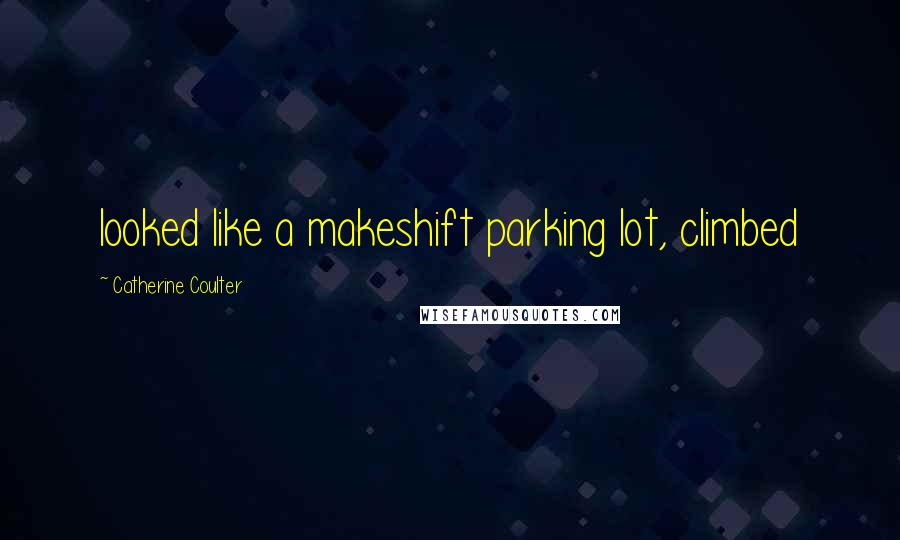 Catherine Coulter Quotes: looked like a makeshift parking lot, climbed