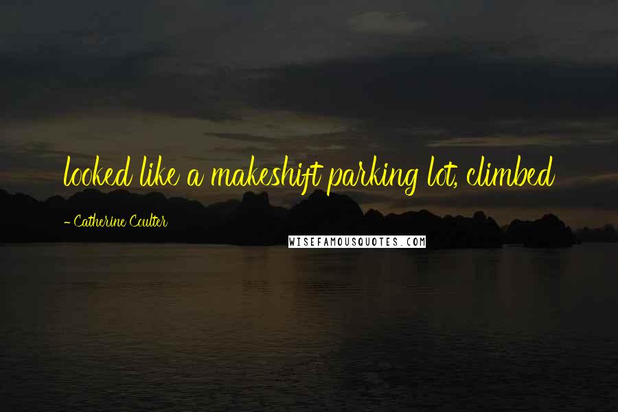 Catherine Coulter Quotes: looked like a makeshift parking lot, climbed