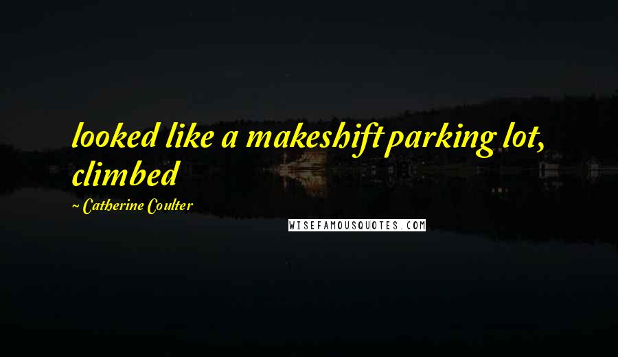 Catherine Coulter Quotes: looked like a makeshift parking lot, climbed