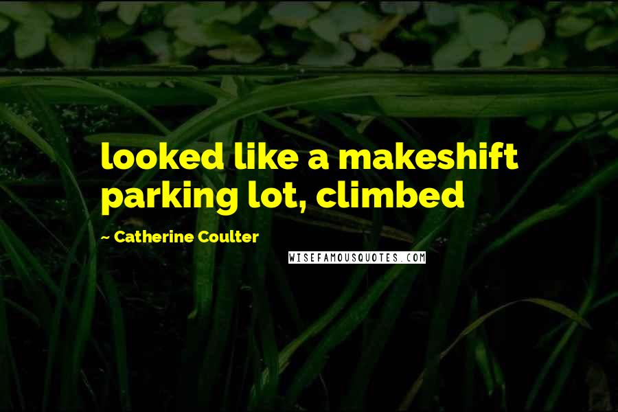 Catherine Coulter Quotes: looked like a makeshift parking lot, climbed