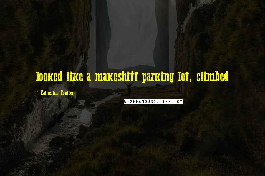 Catherine Coulter Quotes: looked like a makeshift parking lot, climbed