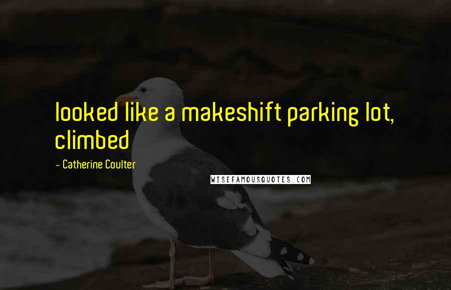Catherine Coulter Quotes: looked like a makeshift parking lot, climbed